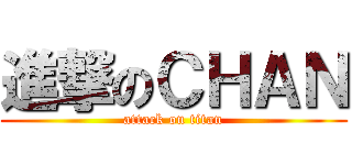 進撃のＣＨＡＮ (attack on titan)