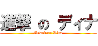 進撃 の ディナ (Attack on Dina)