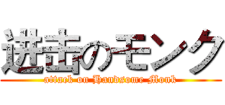 进击のモンク (attack on Handsome Monk)