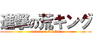 進撃の荒キング (attack on KING)