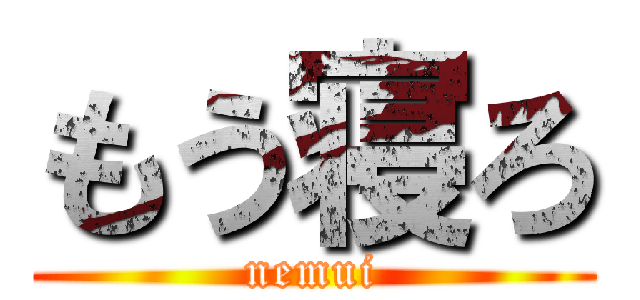もう寝ろ (nemui)