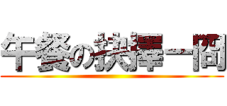 午餐の抉擇－冏 ()