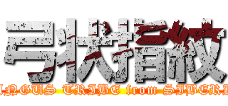 弓状指紋 (TUNGUS TRIBE from SIBERIA)