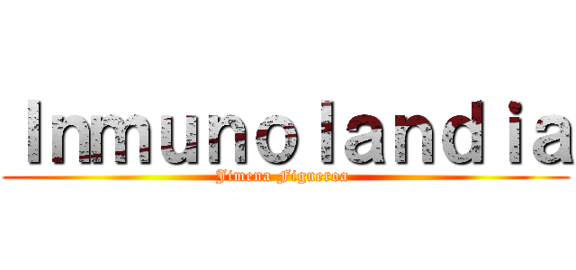 Ｉｎｍｕｎｏｌａｎｄｉａ (Jimena Figueroa )