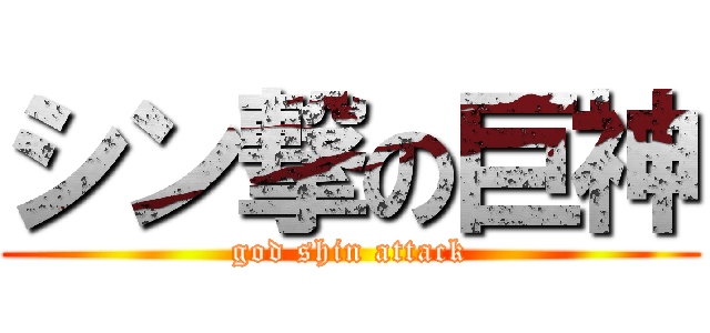 シン撃の巨神 (god shin attack)