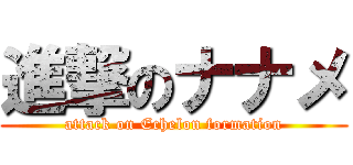 進撃のナナメ (attack on Echelon formation)