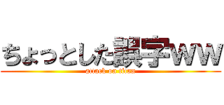 ちょっとした誤字ｗｗ (attack on titan)