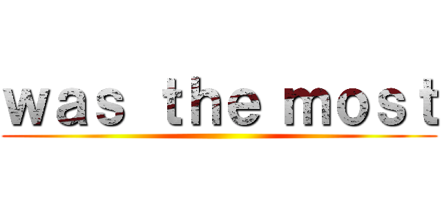 ｗａｓ ｔｈｅ ｍｏｓｔ ()