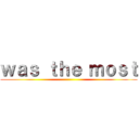 ｗａｓ ｔｈｅ ｍｏｓｔ ()