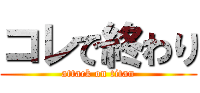 コレで終わり (attack on titan)