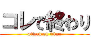 コレで終わり (attack on titan)