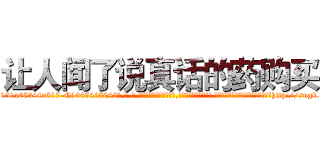 让人闻了说真话的药购买 (让人闻了说真话的药购买【电-话151x68344x817-Q1065427042元-吉-药-业】我们做的是长期生意,靠的是老客户长期支持 让人闻了说真话的药购买在发表了一篇http://sngk.net/SZilW5

参考消息网我们做的是长期生意,靠的是老客户长期支持也许我们早该意识到，就连鲍勃·霍斯金斯（金球奖戏剧类电影男主角 
)