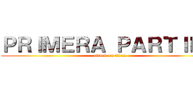 ＰＲＩＭＥＲＡ ＰＡＲＴＩＤＡ (attack on titan)