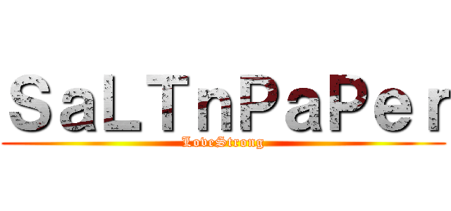 ＳａＬＴｎＰａＰｅｒ (LoveStrong)
