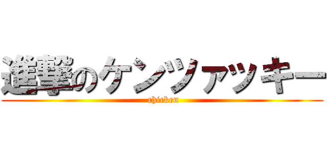 進撃のケンツァッキー ( chicken)