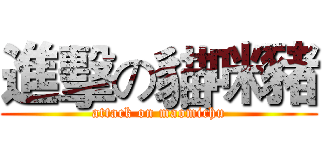 進擊の貓咪豬 (attack on maomichu)
