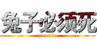 兔子必须死 (you die)