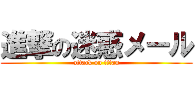 進撃の迷惑メール (attack on titan)