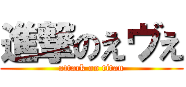 進撃のえヴえ (attack on titan)
