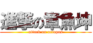 進撃の章魚坤 (attack on octopus)