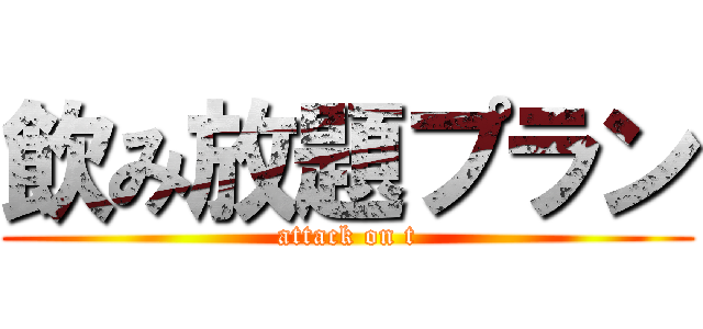 飲み放題プラン (attack on t)