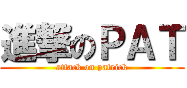 進撃のＰＡＴ (attack on patrick)