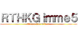 ＲＴＨＫＧｉｍｍｅ５ (Tinyee Eric Tiksan)