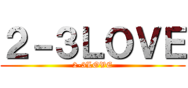 ２－３ＬＯＶＥ (2-3LOVE)