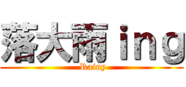 落大雨ｉｎｇ ( Rainy)