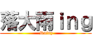 落大雨ｉｎｇ ( Rainy)