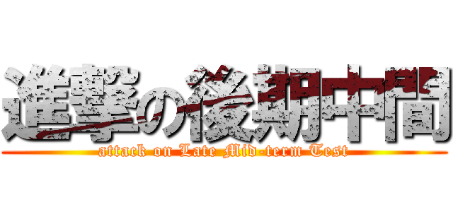 進撃の後期中間 (attack on Late Mid-term Test)