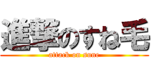 進撃のすね毛 (attack on sune)