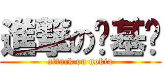 進撃の诺基亚 (attack on nokia)