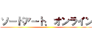 ソードアート．オンライン (s)