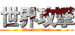 世界攻撃 (World attack)