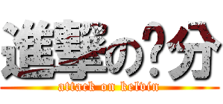 進撃の卡分 (attack on kelvin)