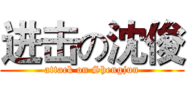 进击の沈俊 (attack on Shengjun)