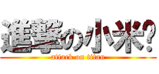 進撃の小米醬 (attack on titan)