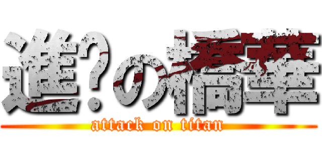 進擊の橋華 (attack on titan)