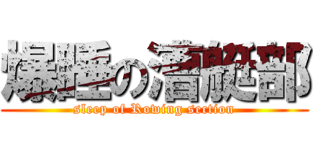 爆睡の漕艇部 (sleep of Rowing section)
