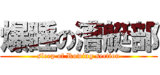 爆睡の漕艇部 (sleep of Rowing section)