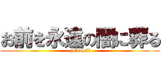 お前を永遠の闇に葬る (goto hell)
