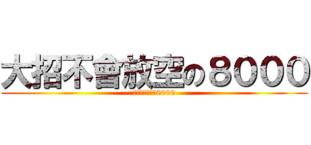 大招不會放空の８０００ (大招不會放空の8000)
