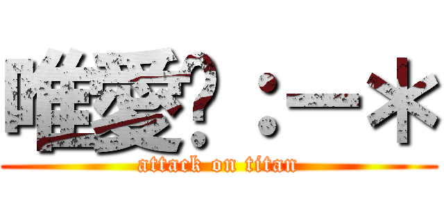 唯愛你：－＊ (attack on titan)