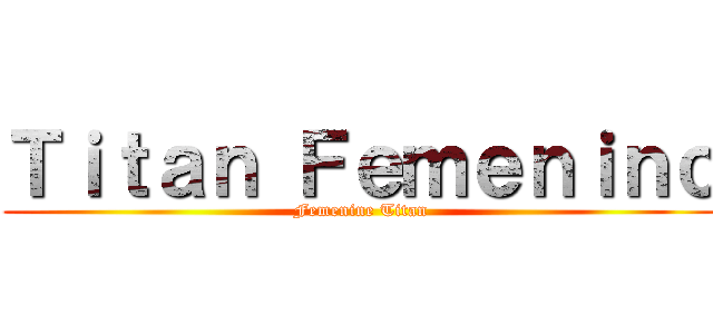 Ｔｉｔａｎ Ｆｅｍｅｎｉｎｏ (Femenine Titan)