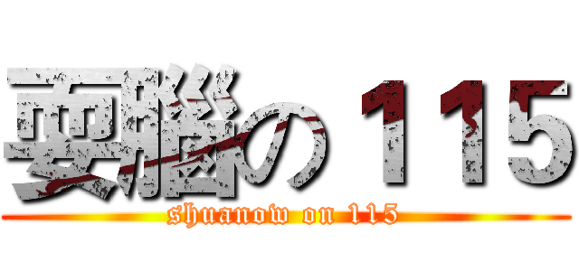 耍腦の１１５ (shuanow on 115)