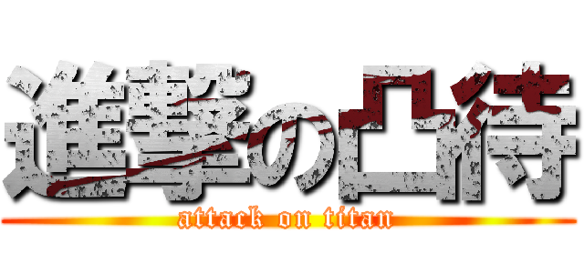 進撃の凸待 (attack on titan)