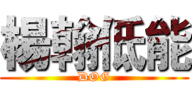 楊翰低能 (DOG)