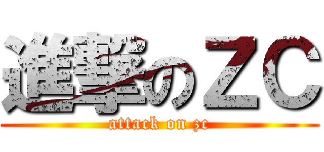 進撃のＺＣ (attack on zc)