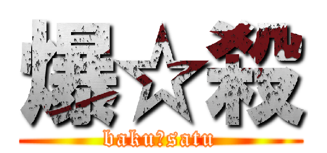 爆☆殺 (baku☆satu)
